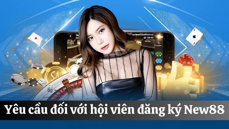 yêu cầu khi Đăng ký New88