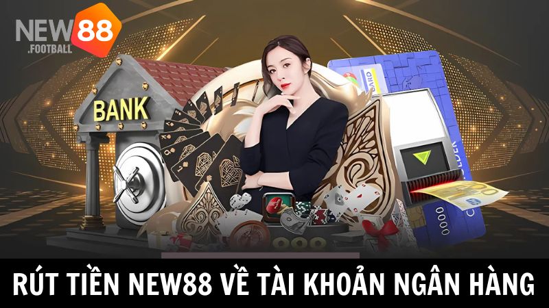 rút tiền New88 về tài khoản ngân hàng 